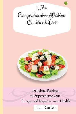 The Comprehensive Alkaline Cookbook Diet(English, Paperback, Carter Sam)