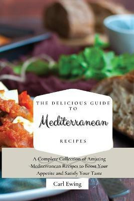 The Delicious Guide to Mediterranean Recipes(English, Paperback, Ewing Carl)