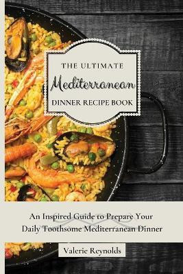 The Ultimate Mediterranean Dinner Recipe Book(English, Paperback, Reynolds Valerie)