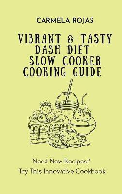 Vibrant & Tasty Dash Diet Slow Cooker Cooking Guide(English, Hardcover, Rojas Carmela)