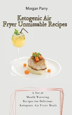 Ketogenic Air Fryer Unmissable Recipes(English, Hardcover, Parry Morgan)
