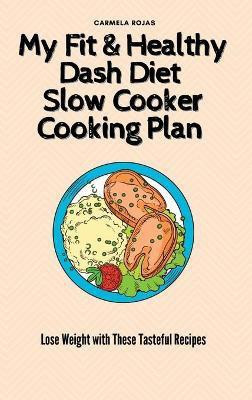 My Fit & Healthy Dash Diet Slow Cooker Cooking Plan(English, Hardcover, Rojas Carmela)