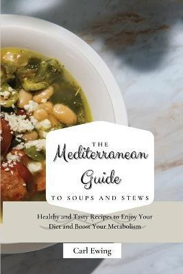 The Mediterranean Guide to Soups and Stews(English, Paperback, Ewing Carl)
