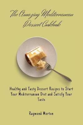 The Amazing Mediterranean Dessert Cookbook(English, Paperback, Morton Raymond)