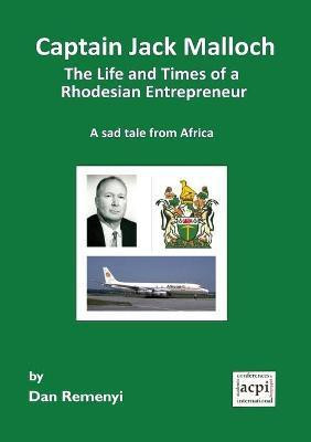Captain Jack Malloch the Life and Times of a Rhodesian Entrepreneur(English, Paperback, Remenyi Dan)