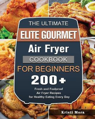 The Ultimate Elite Gourmet Air Fryer Cookbook For Beginners(English, Paperback, Mora Kristi)
