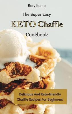 The Super Easy KETO Chaffle Cookbook(English, Hardcover, Kemp Rory)