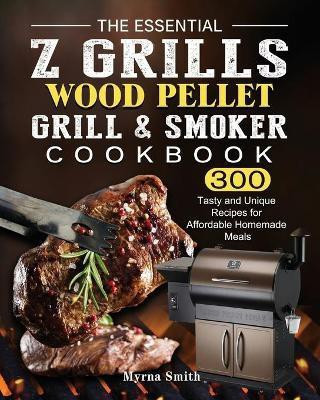 The Essential Z Grills Wood Pellet Grill & Smoker Cookbook(English, Paperback, Smith Myrna)