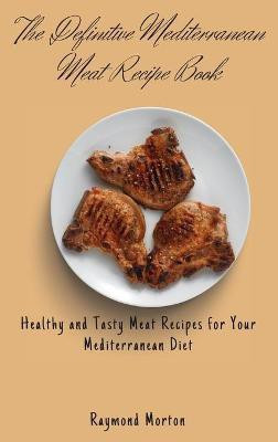 The Definitive Mediterranean Meat Recipe Book(English, Hardcover, Morton Raymond)