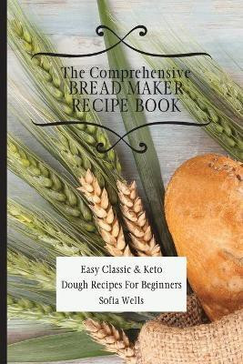 The Comprehensive Bread Maker Recipe Book(English, Paperback, Wells Sofia)