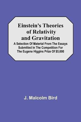 Einstein'S Theories Of Relativity And Gravitation; A Selection Of Material From The Essays Submitted In The Competition For The Eugene Higgins Prize Of $5,000(English, Paperback, Malcolm Bird J)