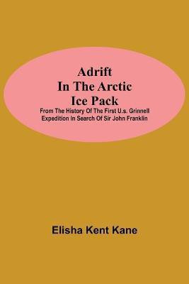 Adrift in the Arctic Ice Pack; from the history of the first U.S. Grinnell Expedition in search of Sir John Franklin(English, Paperback, Kent Kane Elisha)