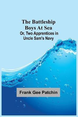 The Battleship Boys at Sea; Or, Two Apprentices in Uncle Sam's Navy(English, Paperback, Gee Patchin Frank)