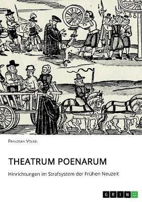 Theatrum Poenarum. Hinrichtungen im Strafsystem der Fruehen Neuzeit(German, Paperback, Voelkel Franziska)