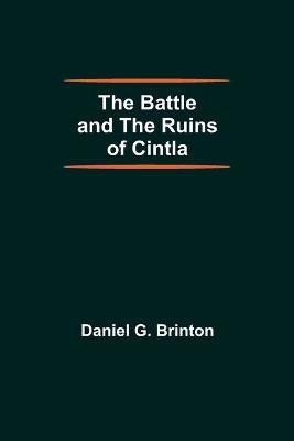 The Battle And The Ruins Of Cintla(English, Paperback, G Brinton Daniel)