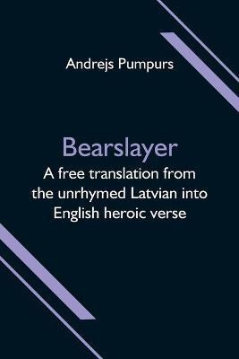 Bearslayer; A free translation from the unrhymed Latvian into English heroic verse(English, Paperback, Pumpurs Andrejs)
