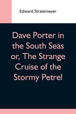 Dave Porter In The South Seas Or, The Strange Cruise Of The Stormy Petrel(English, Paperback, Stratemeyer Edward)