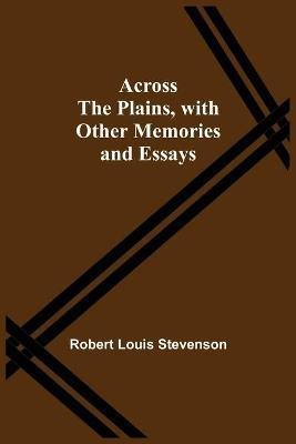 Across The Plains, With Other Memories And Essays(English, Paperback, Stevenson Robert Louis)