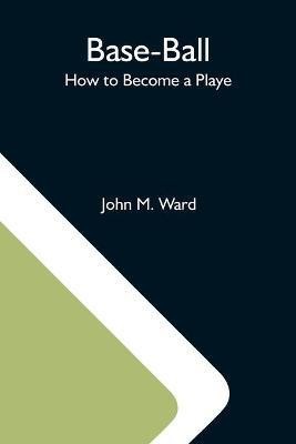 Base-Ball; How To Become A Playe(English, Paperback, M Ward John)