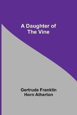 A Daughter Of The Vine(English, Paperback, Gertrude Franklin Horn Atherton)