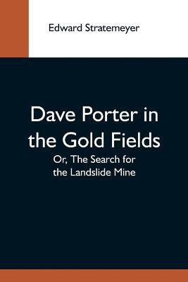 Dave Porter In The Gold Fields; Or, The Search For The Landslide Mine(English, Paperback, Stratemeyer Edward)
