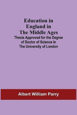 Education In England In The Middle Ages; Thesis Approved For The Degree Of Doctor Of Science In The University Of London(English, Paperback, William Parry Albert)