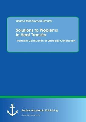 Solutions to Problems in Heat Transfer. Transient Conduction or Unsteady Conduction(English, Paperback, Mohammed Elmardi Osama)