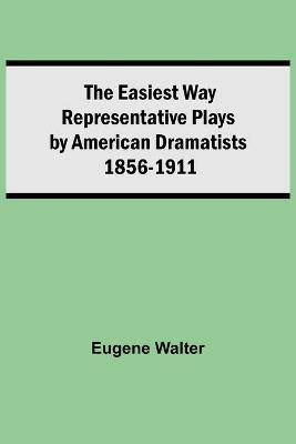 The Easiest Way Representative Plays By American Dramatists(English, Paperback, Eugene Walter)