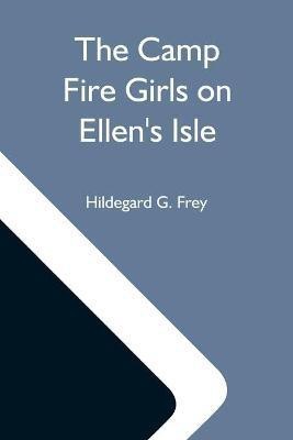 The Camp Fire Girls On Ellen'S Isle; Or, The Trail Of The Seven Cedars(English, Paperback, G Frey Hildegard)