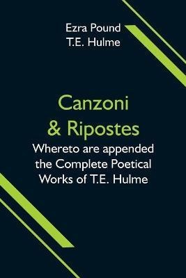 Canzoni & Ripostes; Whereto are appended the Complete Poetical Works of T.E. Hulme(English, Paperback, Pound Ezra)