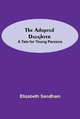 The Adopted Daughter(English, Paperback, Sandham Elizabeth)