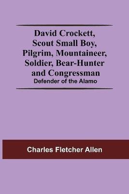 David Crockett, Scout Small Boy, Pilgrim, Mountaineer, Soldier, Bear-Hunter And Congressman; Defender Of The Alamo(English, Paperback, Fletcher Allen Charles)