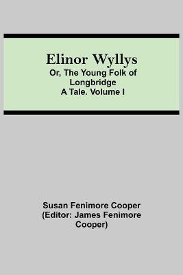 Elinor Wyllys; Or, The Young Folk of Longbridge(English, Paperback, Fenimore Cooper Susan)
