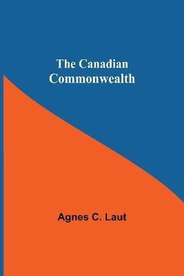 The Canadian Commonwealth(English, Paperback, C Laut Agnes)