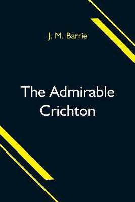 The Admirable Crichton(English, Paperback, M Barrie J)