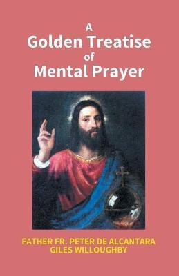 A Golden Treatise of Mental Prayer(English, Paperback, Alcantara Peter De)