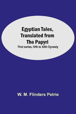 Egyptian Tales, Translated From The Papyri(English, Paperback, M Flinders Petrie W)