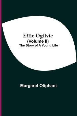 Effie Ogilvie (Volume Ii); The Story Of A Young Life(English, Paperback, Oliphant Margaret)