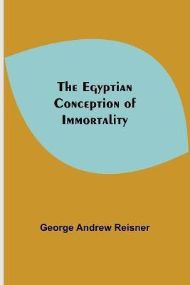 The Egyptian Conception Of Immortality(English, Paperback, Andrew Reisner George)