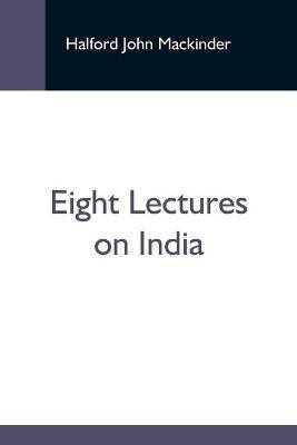 Eight Lectures On India(English, Paperback, John Mackinder Halford)