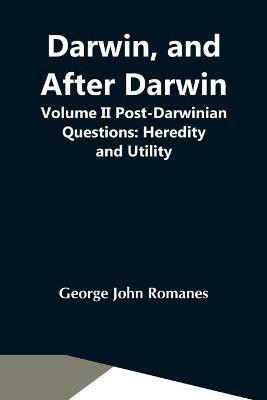 Darwin, And After Darwin, Volume Ii Post-Darwinian Questions(English, Paperback, John Romanes George)