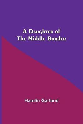 A Daughter Of The Middle Border(English, Paperback, Garland Hamlin)