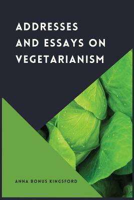 Addresses and Essays on Vegetarianism(English, Paperback, Bonus Kingsford Anna)