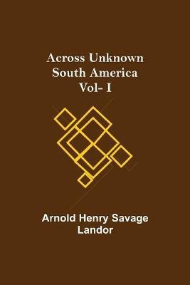 Across Unknown South America Vol- I(English, Paperback, Henry Savage Landor Arnold)