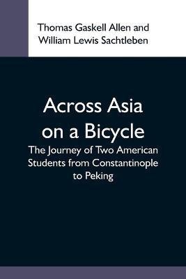 Across Asia On A Bicycle; The Journey Of Two American Students From Constantinople To Peking(English, Paperback, Gaskell Allen Thomas)