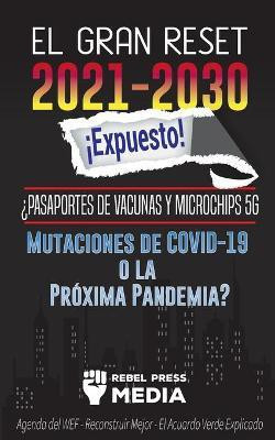 El Gran Reset 2021-2030 !Expuesto!(Spanish, Paperback, Rebel Press Media)