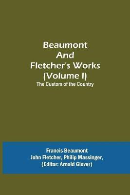 Beaumont and Fletcher's Works (Volume I) The Custom of the Country(English, Paperback, Beaumont Francis)