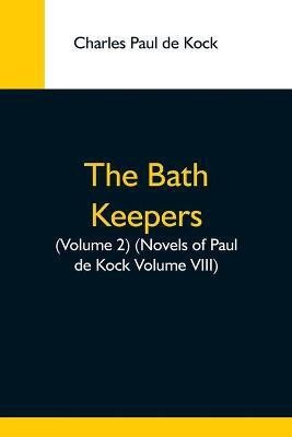 The Bath Keepers, (Volume 2) (Novels Of Paul De Kock Volume Viii)(English, Paperback, Paul De Kock Charles)