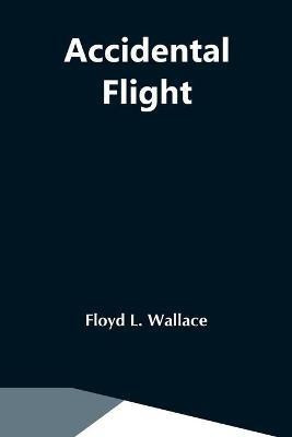 Accidental Flight(English, Paperback, L Wallace Floyd)