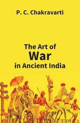 Tha Art of War in Ancient India(English, Paperback, Chakravarti P C)